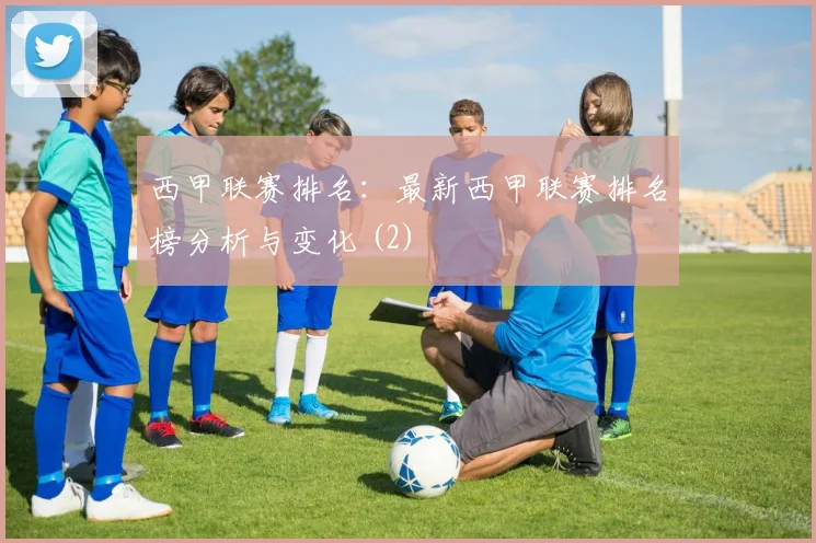 西甲联赛排名：最新西甲联赛排名榜分析与变化 (2)