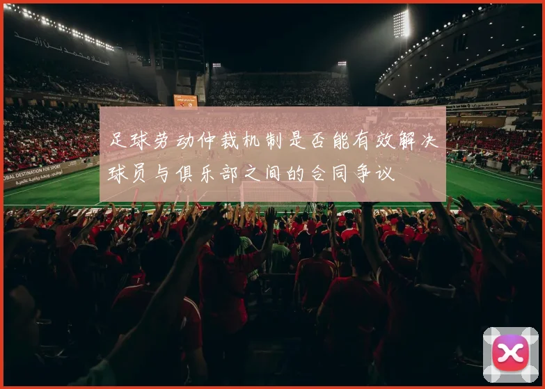 足球劳动仲裁机制是否能有效解决球员与俱乐部之间的合同争议